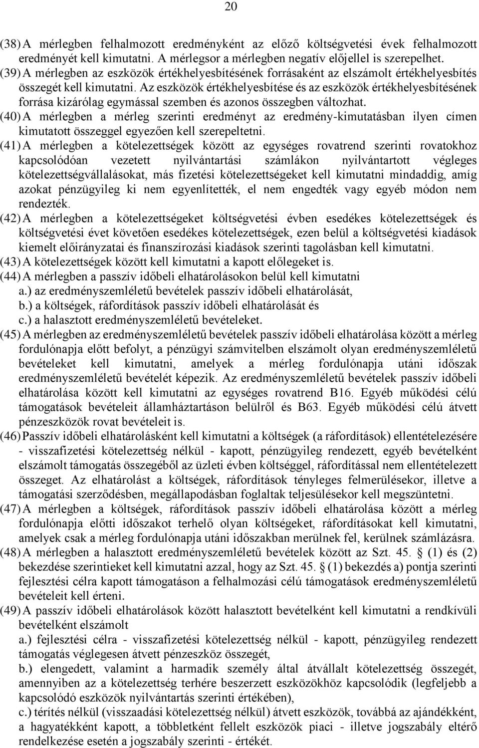 Az eszközök értékhelyesbítése és az eszközök értékhelyesbítésének forrása kizárólag egymással szemben és azonos összegben változhat.