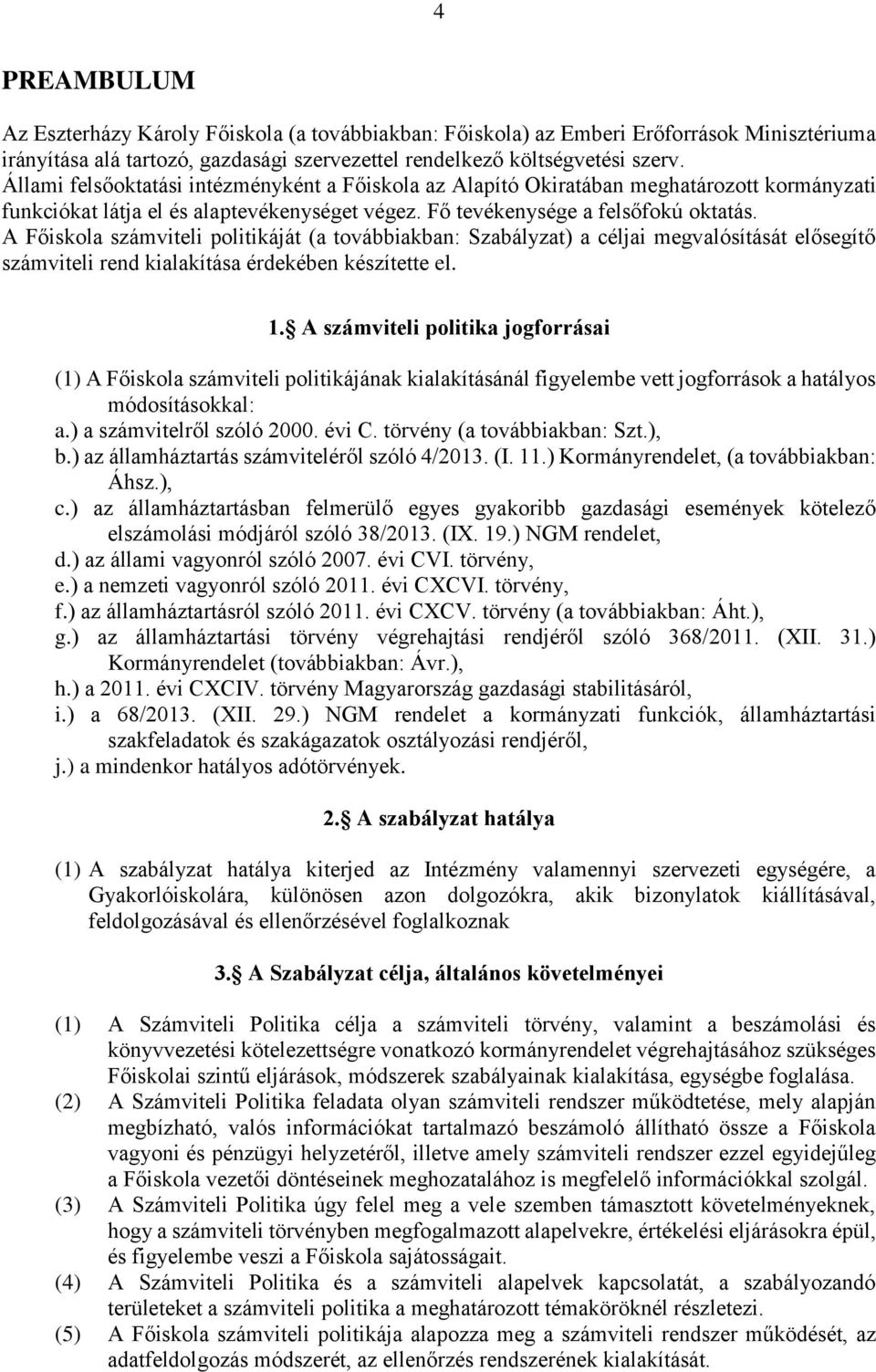 A Főiskola számviteli politikáját (a továbbiakban: Szabályzat) a céljai megvalósítását elősegítő számviteli rend kialakítása érdekében készítette el. 1.