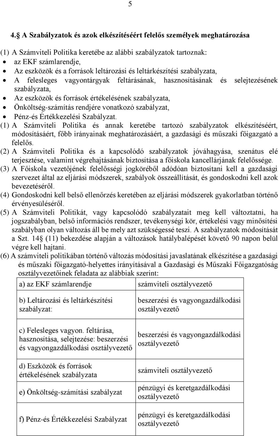 Önköltség-számítás rendjére vonatkozó szabályzat, Pénz-és Értékkezelési Szabályzat.