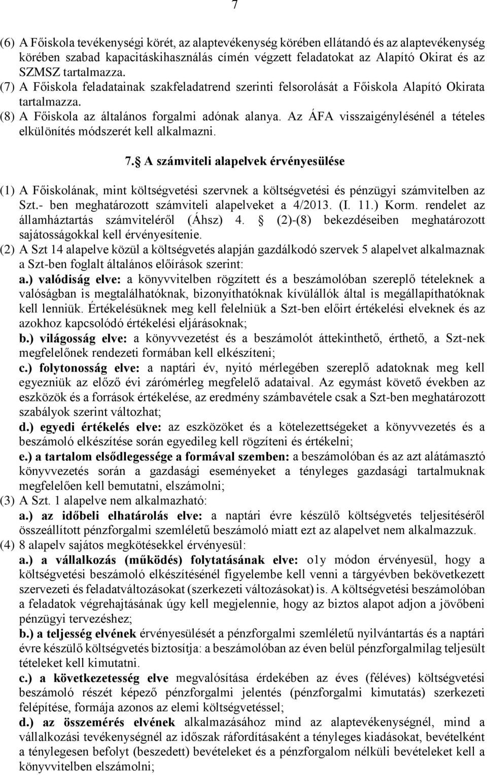 Az ÁFA visszaigénylésénél a tételes elkülönítés módszerét kell alkalmazni. 7.