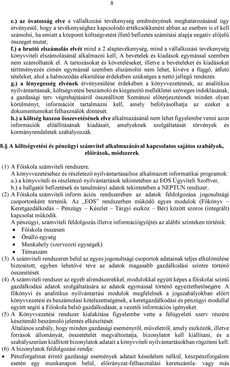 ) a bruttó elszámolás elvét mind a 2 alaptevékenység, mind a vállalkozási tevékenység könyvviteli elszámolásánál alkalmazni kell; A bevételek és kiadások egymással szemben nem számolhatók el.