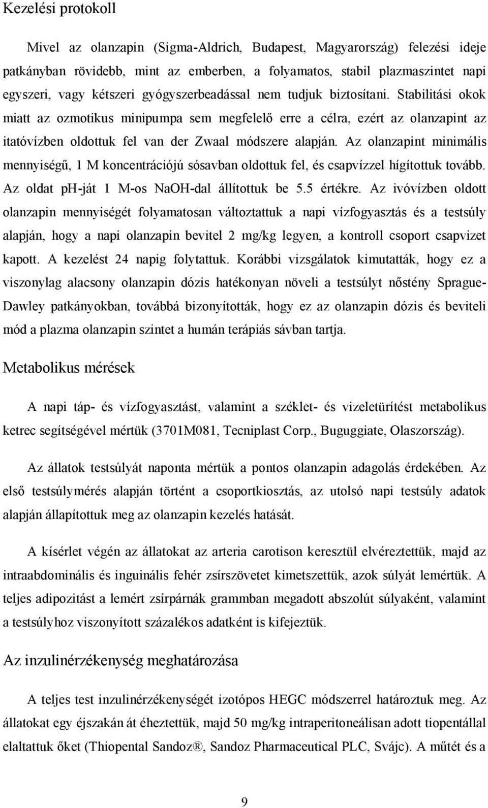 Az olanzapint minimális mennyiségű, 1 M koncentrációjú sósavban oldottuk fel, és csapvízzel hígítottuk tovább. Az oldat ph-ját 1 M-os NaOH-dal állítottuk be 5.5 értékre.