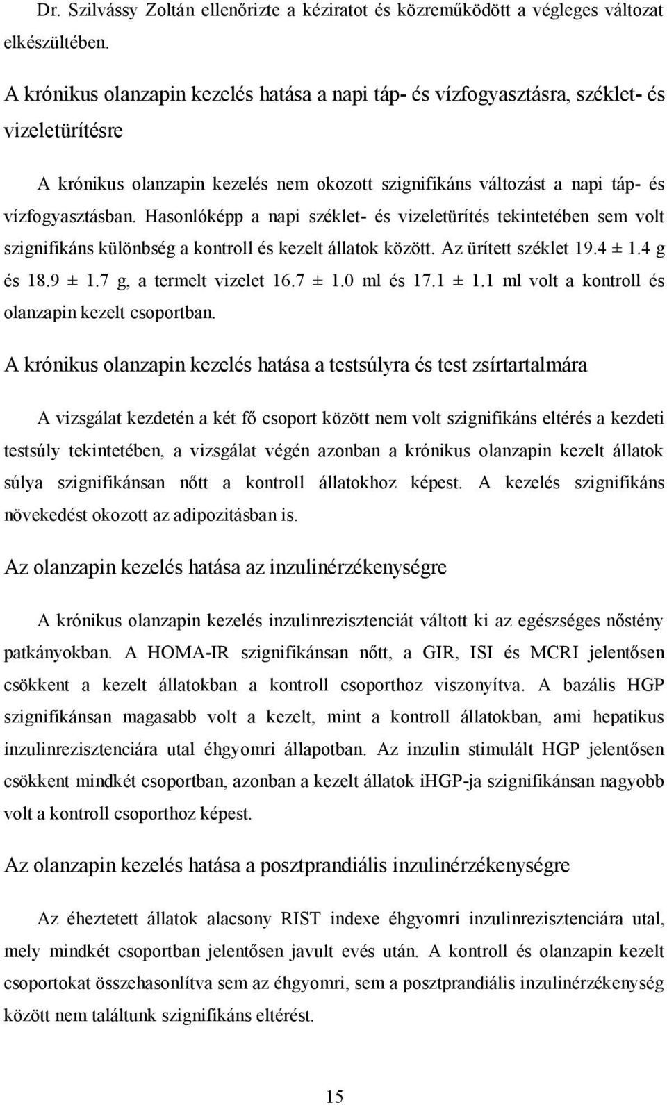 Hasonlóképp a napi széklet- és vizeletürítés tekintetében sem volt szignifikáns különbség a kontroll és kezelt állatok között. Az ürített széklet 19.4 ± 1.4 g és 18.9 ± 1.7 g, a termelt vizelet 16.