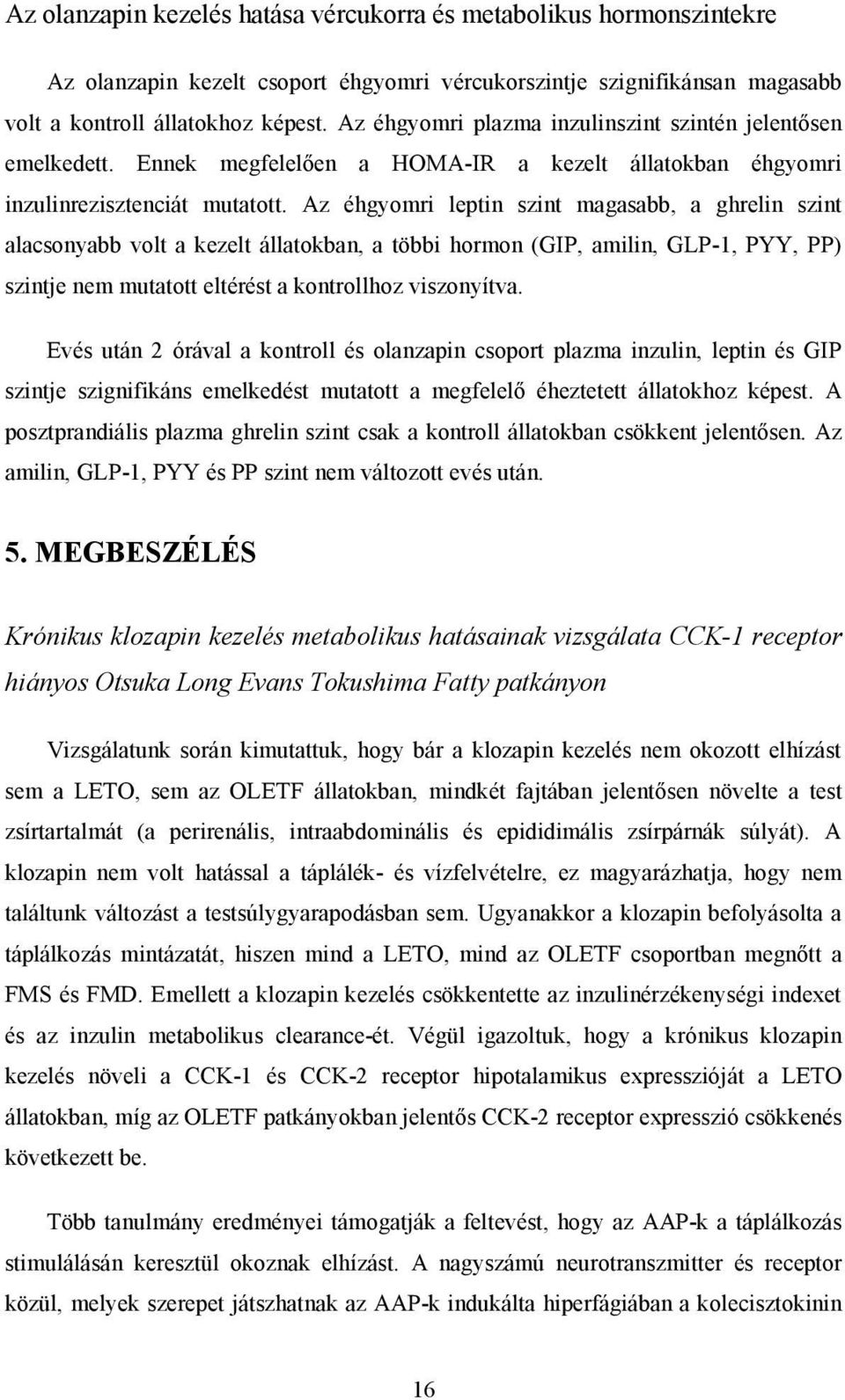 Az éhgyomri leptin szint magasabb, a ghrelin szint alacsonyabb volt a kezelt állatokban, a többi hormon (GIP, amilin, GLP-1, PYY, PP) szintje nem mutatott eltérést a kontrollhoz viszonyítva.