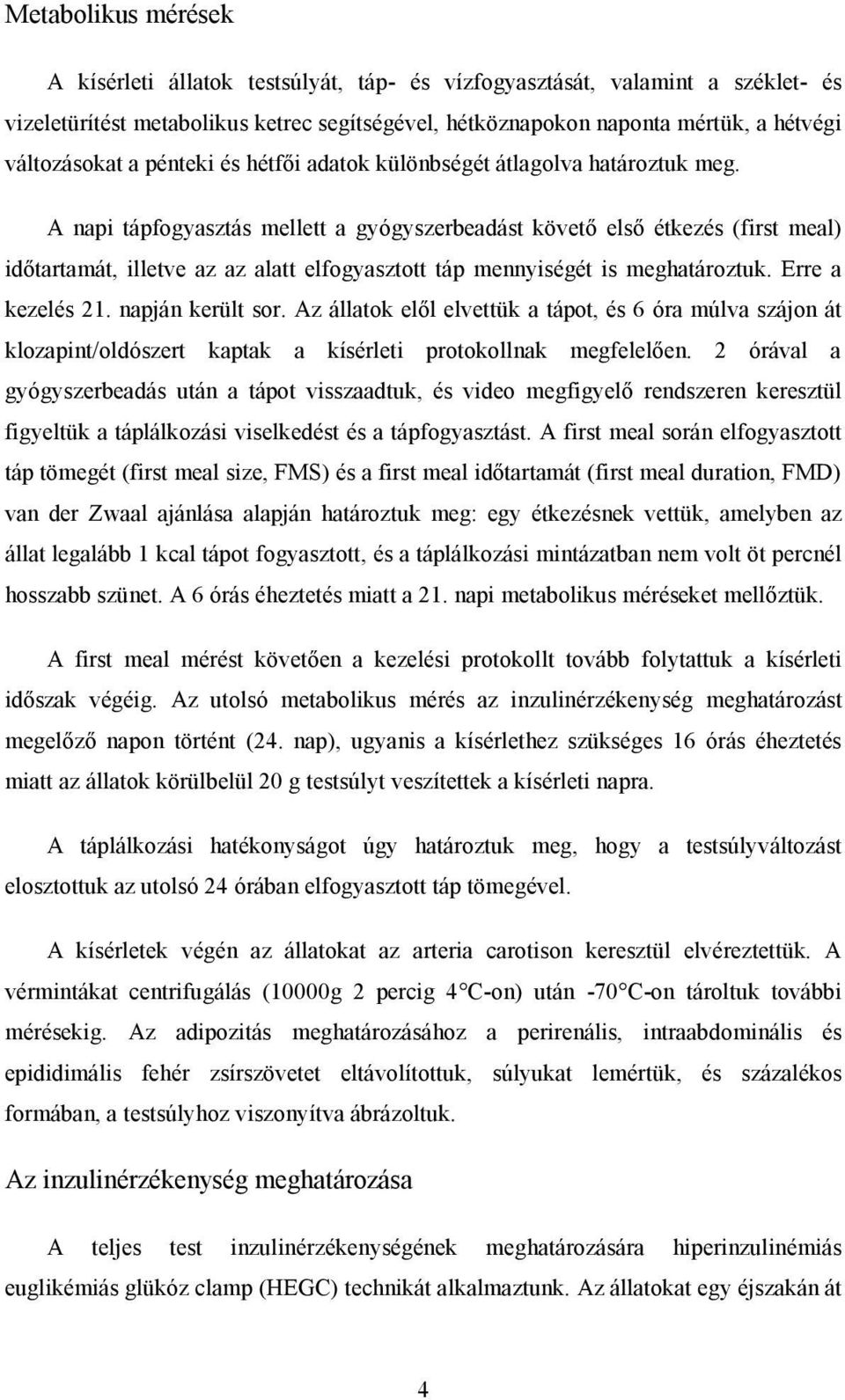 A napi tápfogyasztás mellett a gyógyszerbeadást követő első étkezés (first meal) időtartamát, illetve az az alatt elfogyasztott táp mennyiségét is meghatároztuk. Erre a kezelés 21. napján került sor.