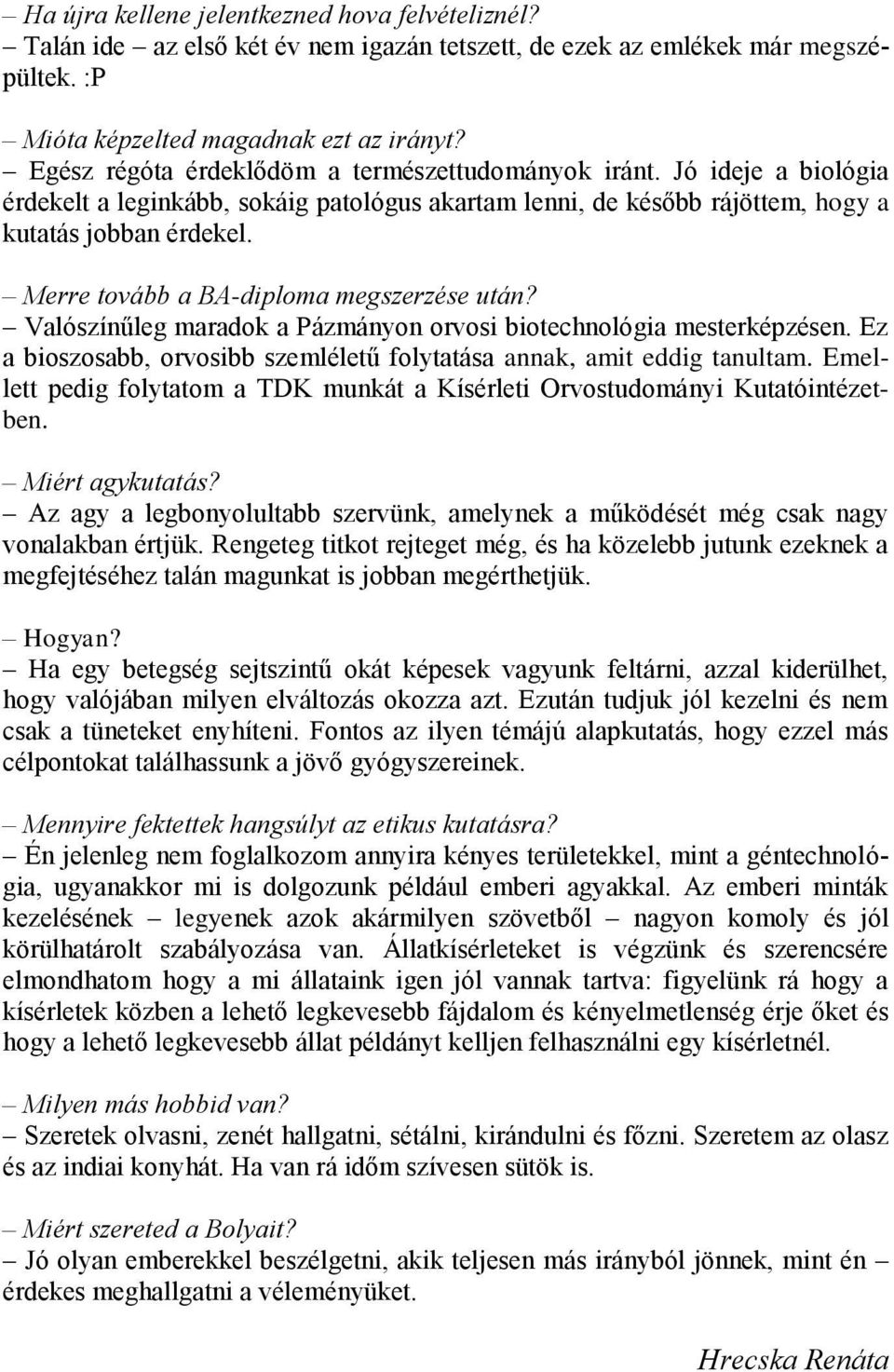 Merre tovább a BA-diploma megszerzése után? Valószínűleg maradok a Pázmányon orvosi biotechnológia mesterképzésen. Ez a bioszosabb, orvosibb szemléletű folytatása annak, amit eddig tanultam.