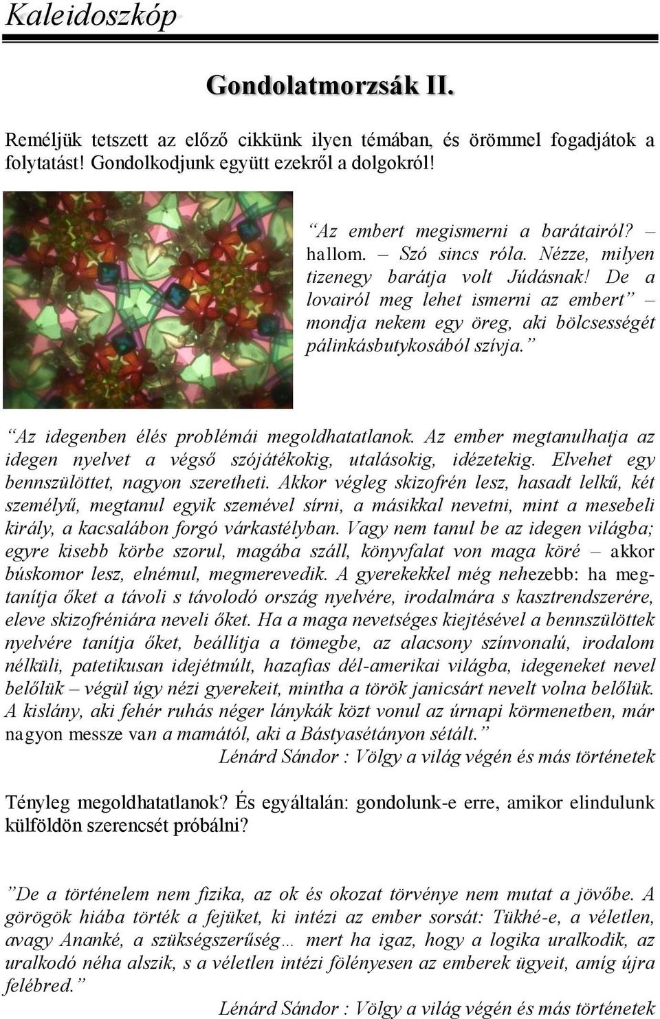 Az idegenben élés problémái megoldhatatlanok. Az ember megtanulhatja az idegen nyelvet a végső szójátékokig, utalásokig, idézetekig. Elvehet egy bennszülöttet, nagyon szeretheti.