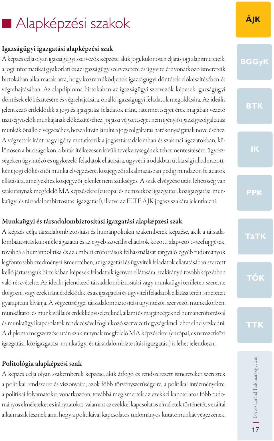 Az alapdiploma birtokában az igazságügyi szervezők képesek igazságügyi döntések előkészítésére és végrehajtására, önálló igazságügyi feladatok megoldására.