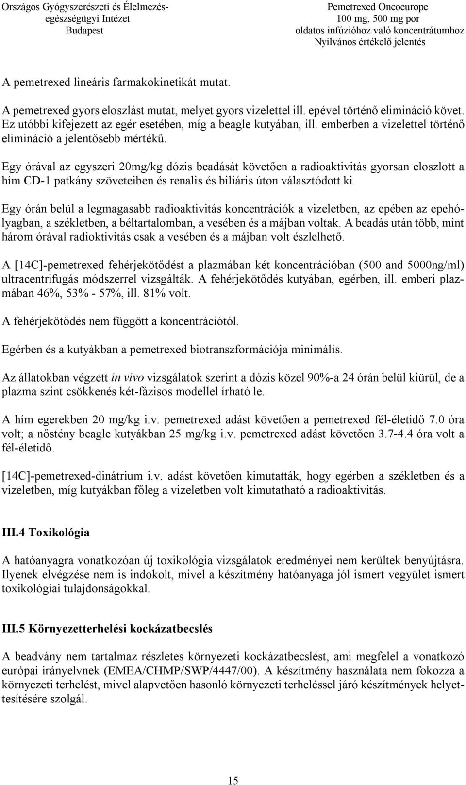 Egy órával az egyszeri 20mg/kg dózis beadását követően a radioaktivitás gyorsan eloszlott a hím CD-1 patkány szöveteiben és renalis és biliáris úton választódott ki.