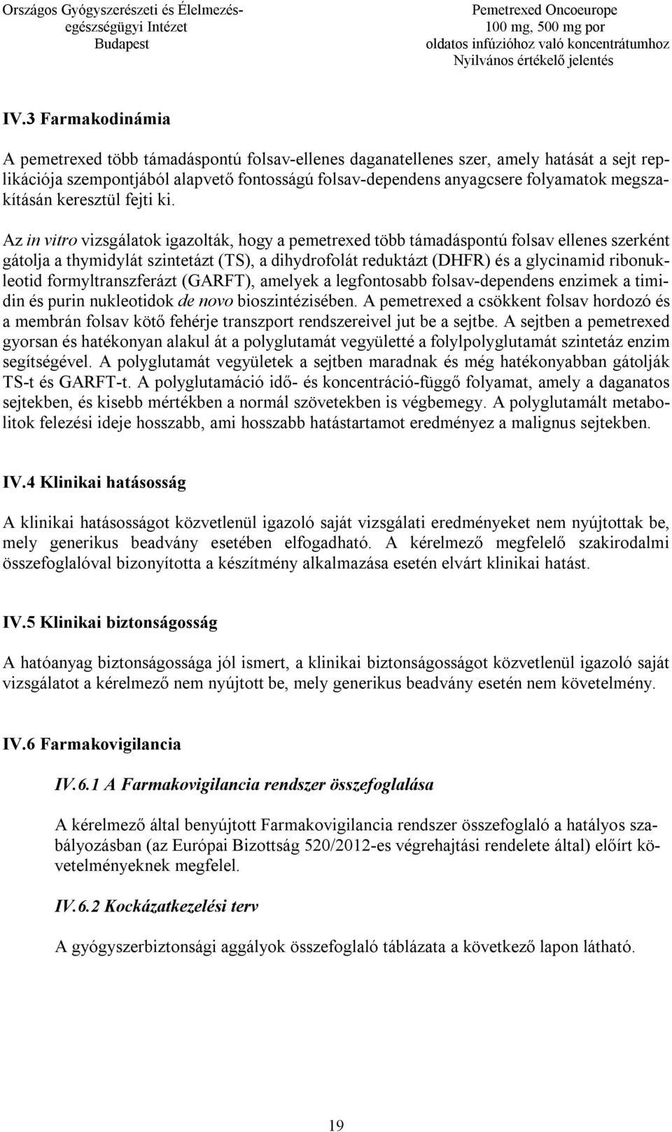 Az in vitro vizsgálatok igazolták, hogy a pemetrexed több támadáspontú folsav ellenes szerként gátolja a thymidylát szintetázt (TS), a dihydrofolát reduktázt (DHFR) és a glycinamid ribonukleotid