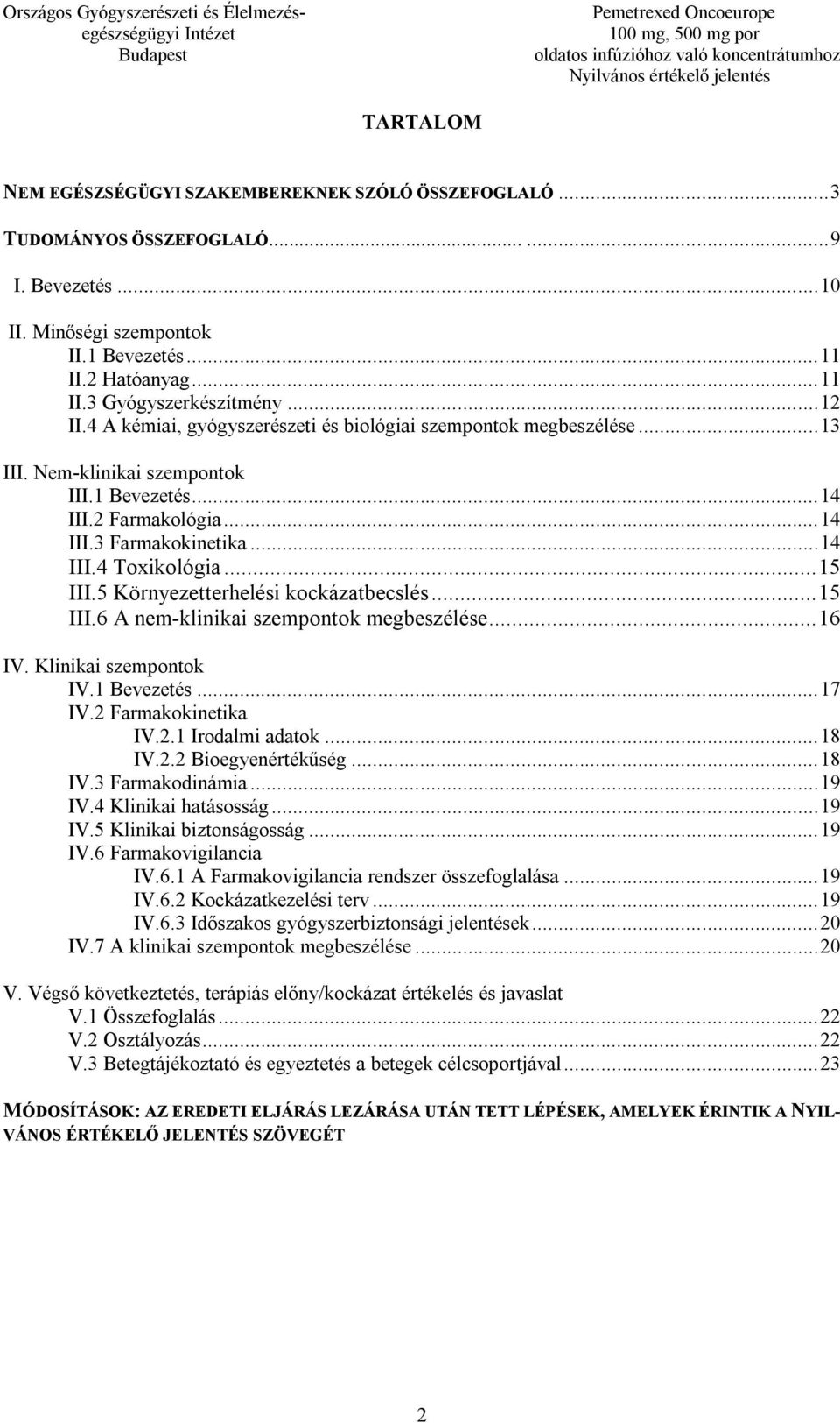 .. 15 III.5 Környezetterhelési kockázatbecslés... 15 III.6 A nem-klinikai szempontok megbeszélése... 16 IV. Klinikai szempontok IV.1 Bevezetés... 17 IV.2 Farmakokinetika IV.2.1 Irodalmi adatok... 18 IV.