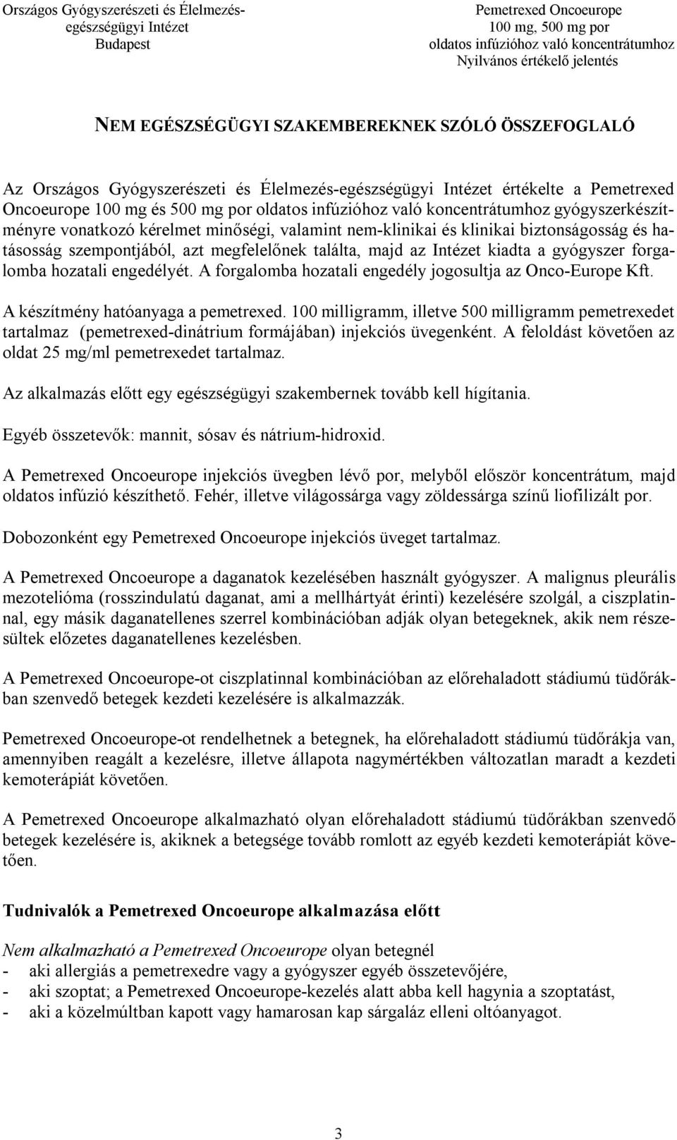 A forgalomba hozatali engedély jogosultja az Onco-Europe Kft. A készítmény hatóanyaga a pemetrexed.