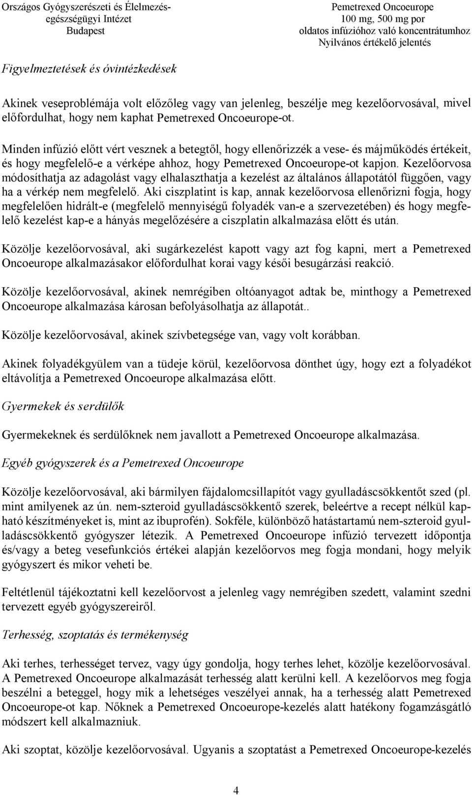 Kezelőorvosa módosíthatja az adagolást vagy elhalaszthatja a kezelést az általános állapotától függően, vagy ha a vérkép nem megfelelő.