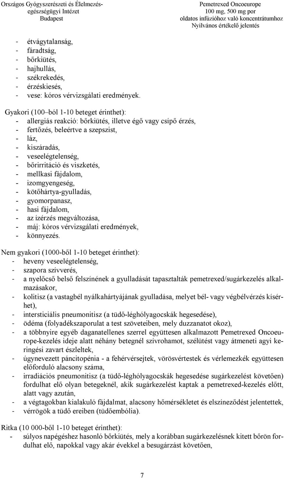 viszketés, - mellkasi fájdalom, - izomgyengeség, - kötőhártya-gyulladás, - gyomorpanasz, - hasi fájdalom, - az ízérzés megváltozása, - máj: kóros vérvizsgálati eredmények, - könnyezés.