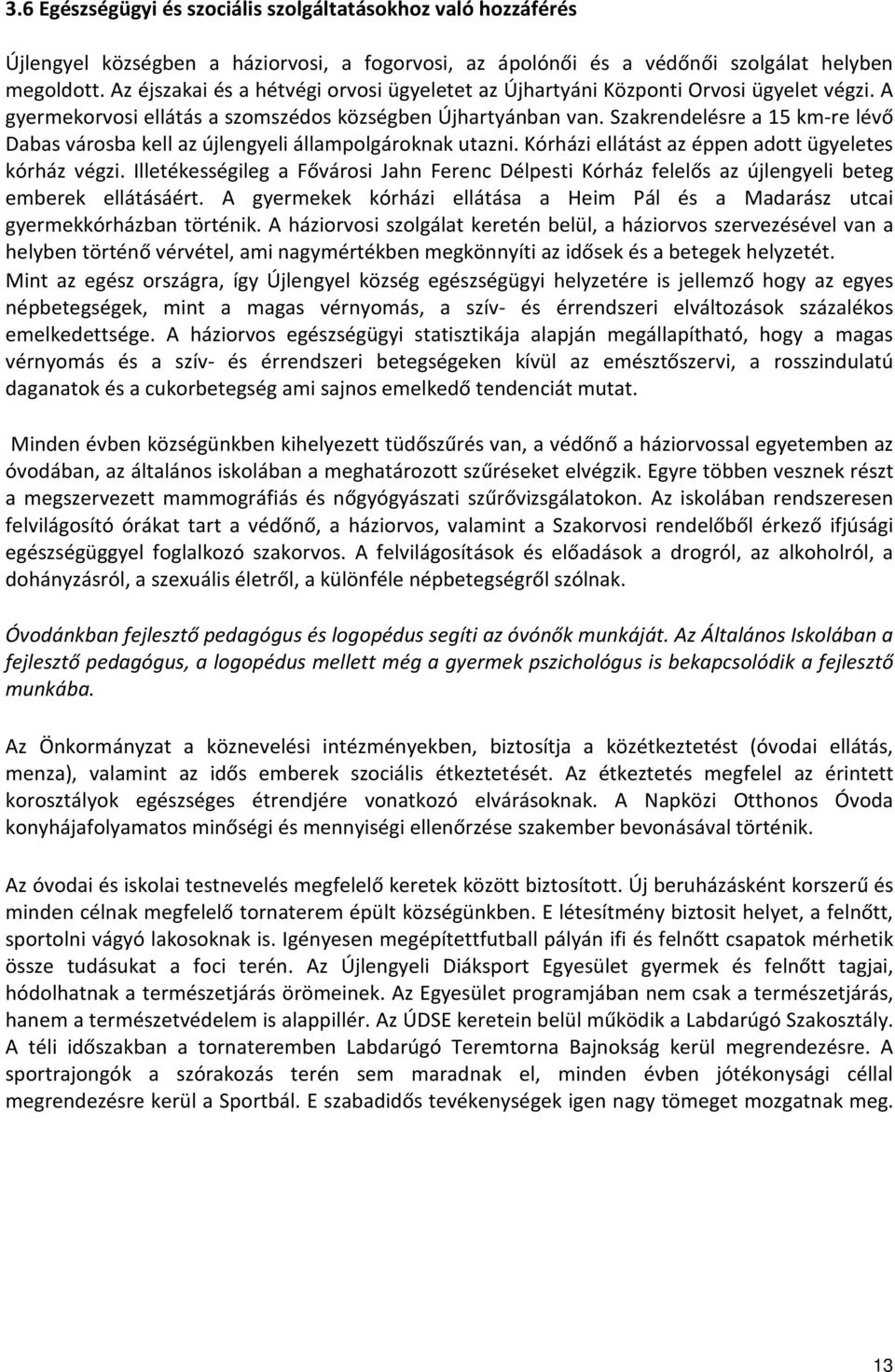 Szakrendelésre a 15 km-re lévő Dabas városba kell az újlengyeli állampolgároknak utazni. Kórházi ellátást az éppen adott ügyeletes kórház végzi.