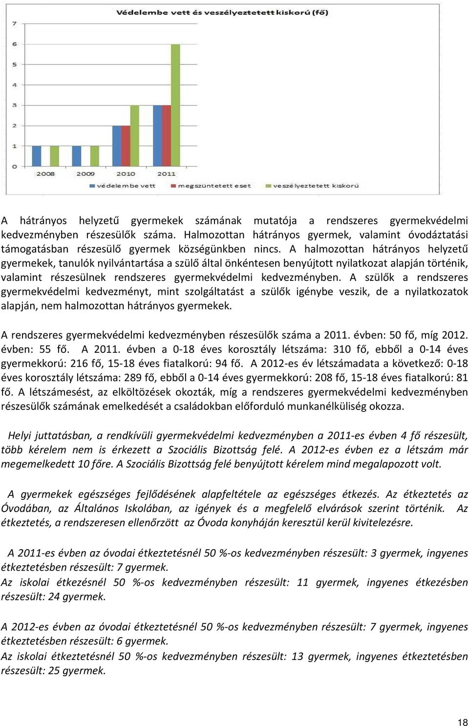 A halmozottan hátrányos helyzetű gyermekek, tanulók nyilvántartása a szülő által önkéntesen benyújtott nyilatkozat alapján történik, valamint részesülnek rendszeres gyermekvédelmi kedvezményben.