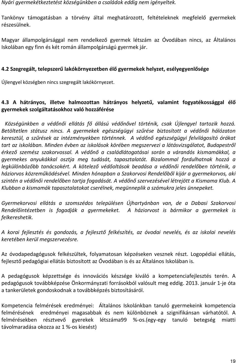 2 Szegregált, telepszerű lakókörnyezetben élő gyermekek helyzet, esélyegyenlősége Újlengyel községben nincs szegregált lakókörnyezet. 4.