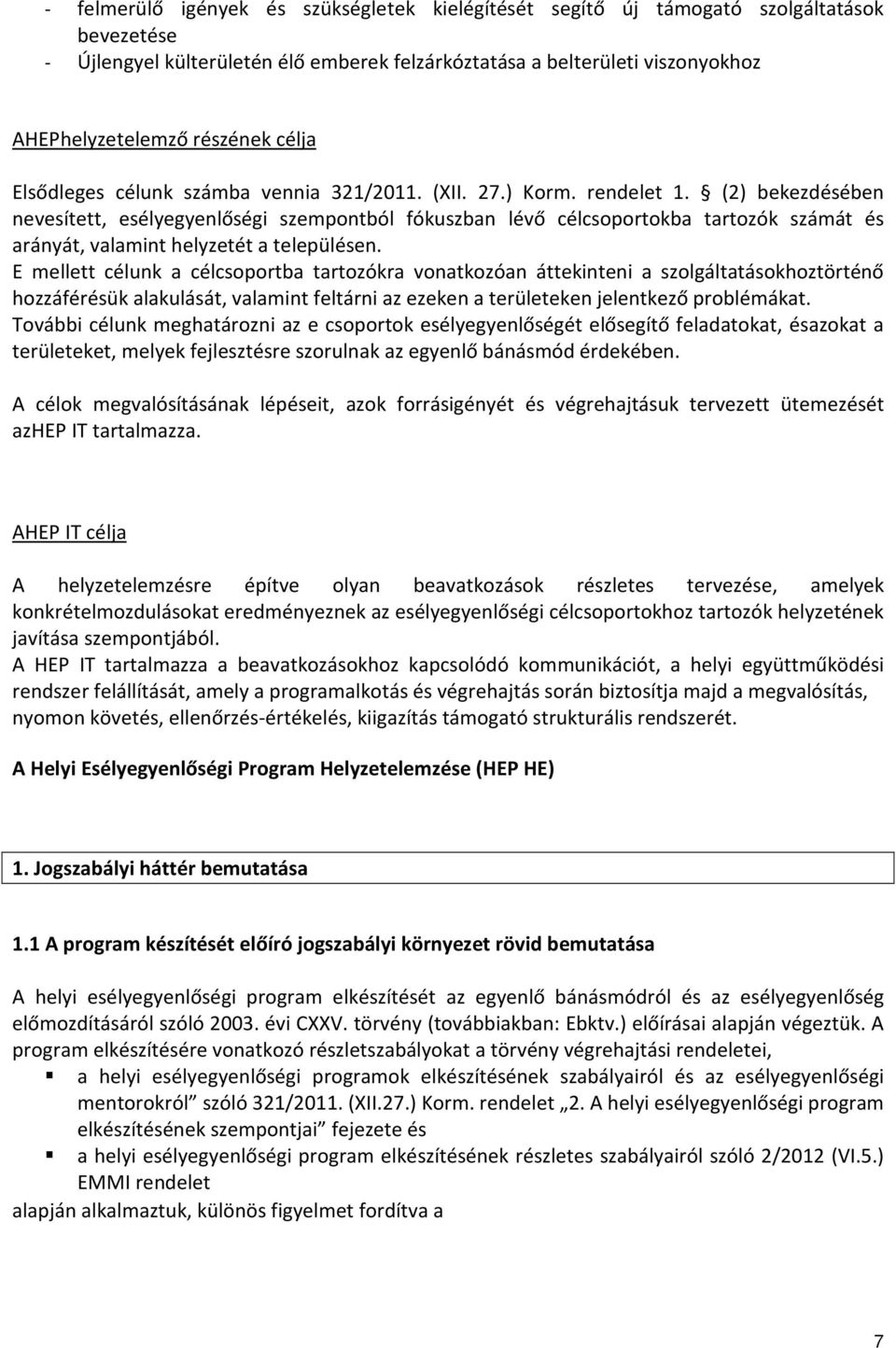 (2) bekezdésében nevesített, esélyegyenlőségi szempontból fókuszban lévő célcsoportokba tartozók számát és arányát, valamint helyzetét a településen.