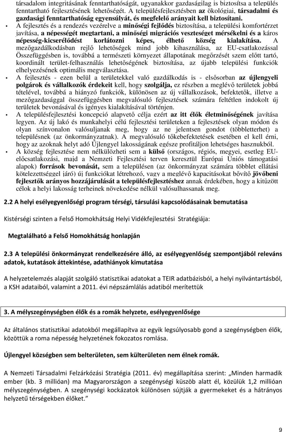 A fejlesztés és a rendezés vezérelve a minőségi fejlődés biztosítása, a települési komfortérzet javítása, a népességét megtartani, a minőségi migrációs veszteséget mérsékelni és a káros