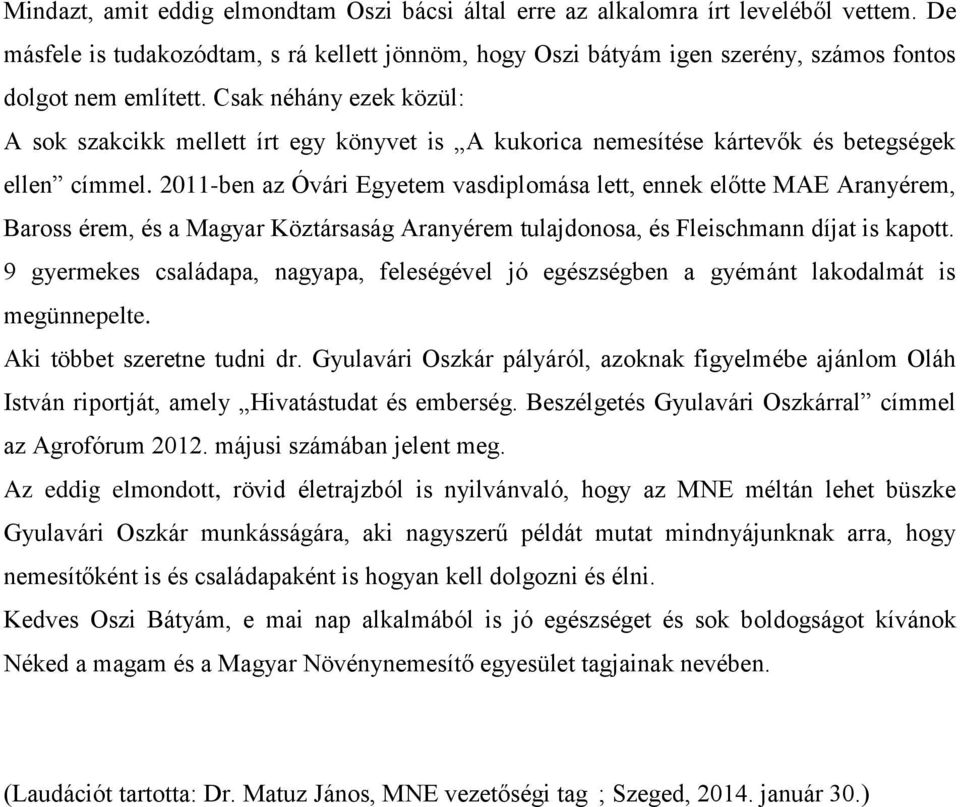 Csak néhány ezek közül: A sok szakcikk mellett írt egy könyvet is A kukorica nemesítése kártevők és betegségek ellen címmel.