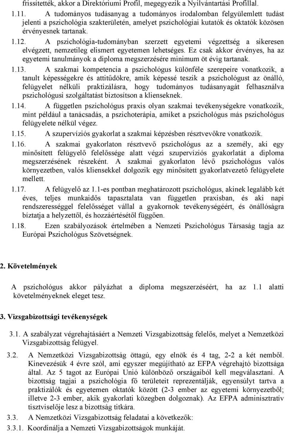 A pszichológia-tudományban szerzett egyetemi végzettség a sikeresen elvégzett, nemzetileg elismert egyetemen lehetséges.