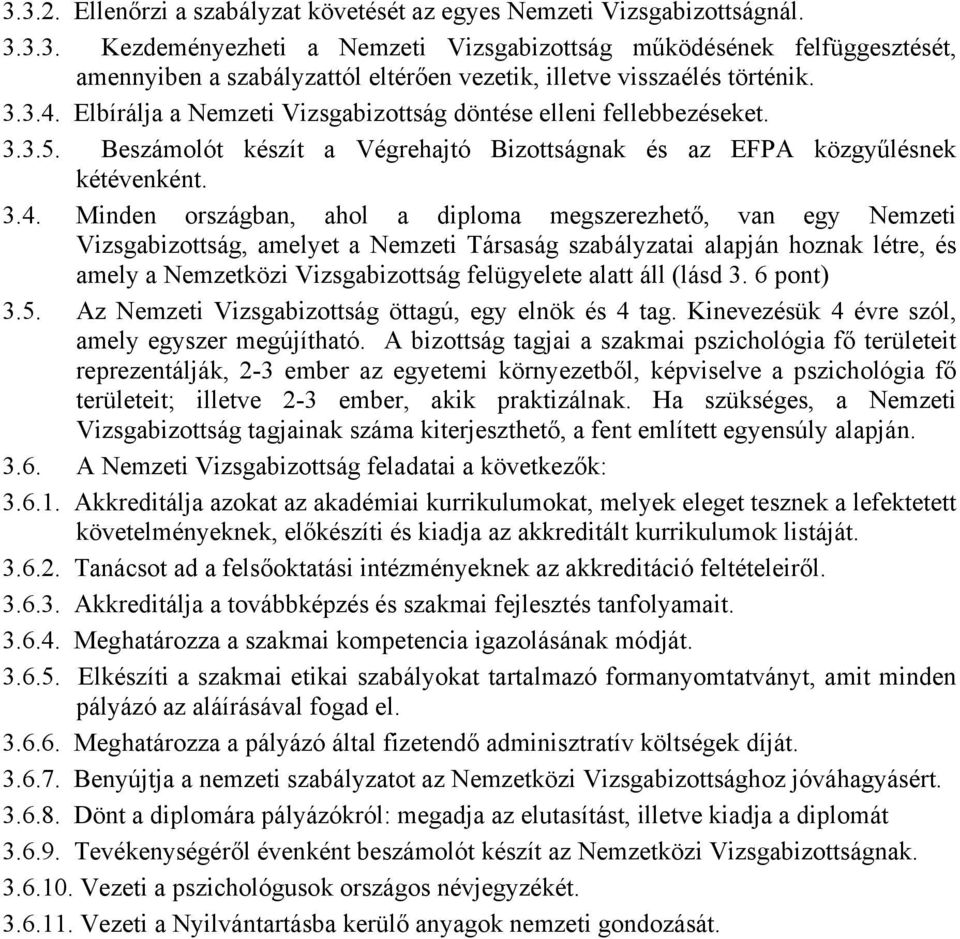 Elbírálja a Nemzeti Vizsgabizottság döntése elleni fellebbezéseket. 3.3.5. Beszámolót készít a Végrehajtó Bizottságnak és az EFPA közgyűlésnek kétévenként. 3.4.