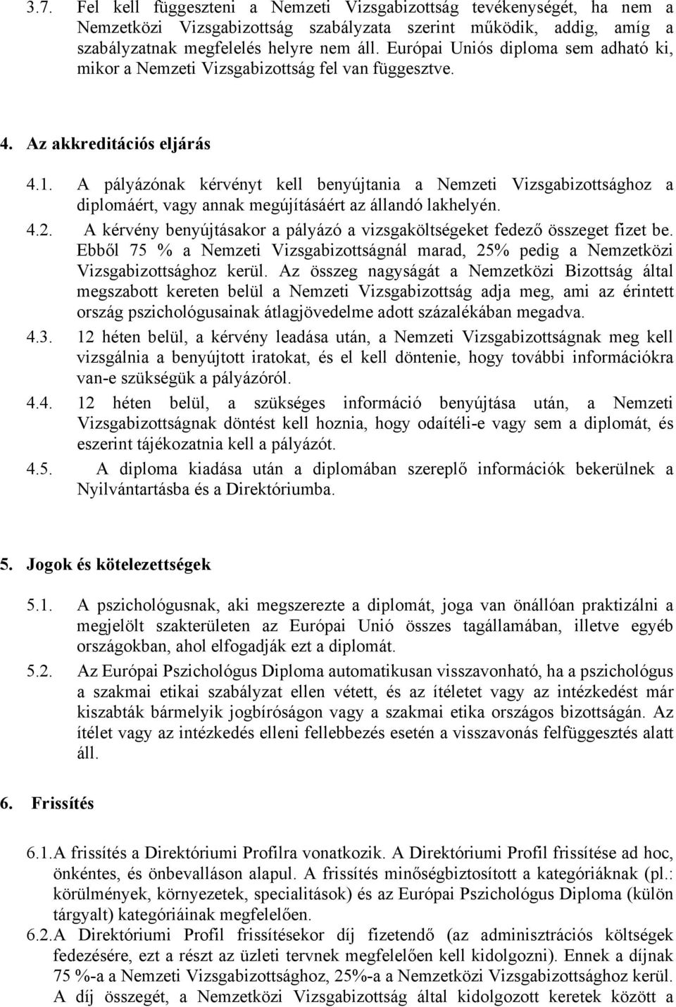 A pályázónak kérvényt kell benyújtania a Nemzeti Vizsgabizottsághoz a diplomáért, vagy annak megújításáért az állandó lakhelyén. 4.2.