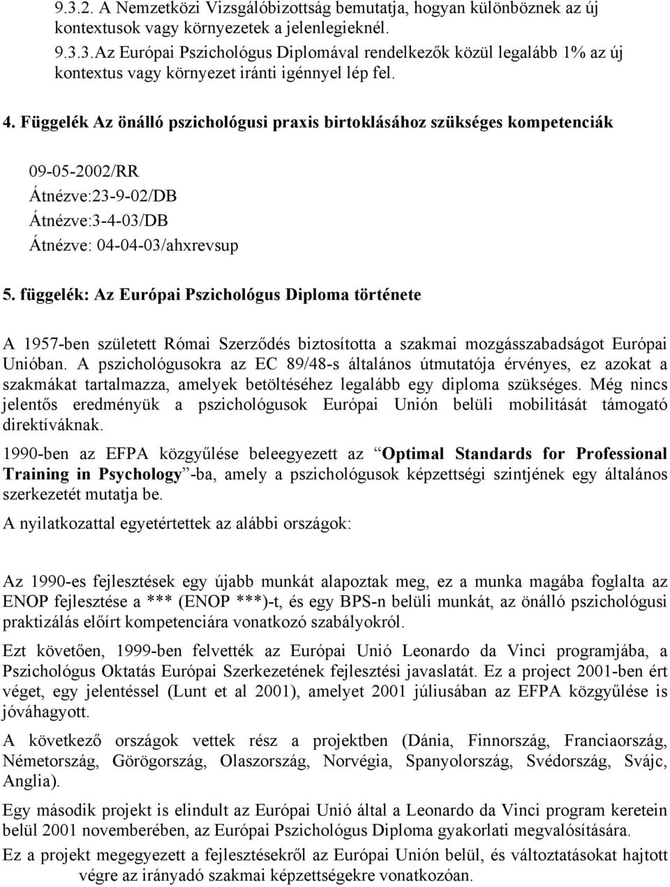 függelék: Az Európai Pszichológus Diploma története A 1957-ben született Római Szerződés biztosította a szakmai mozgásszabadságot Európai Unióban.