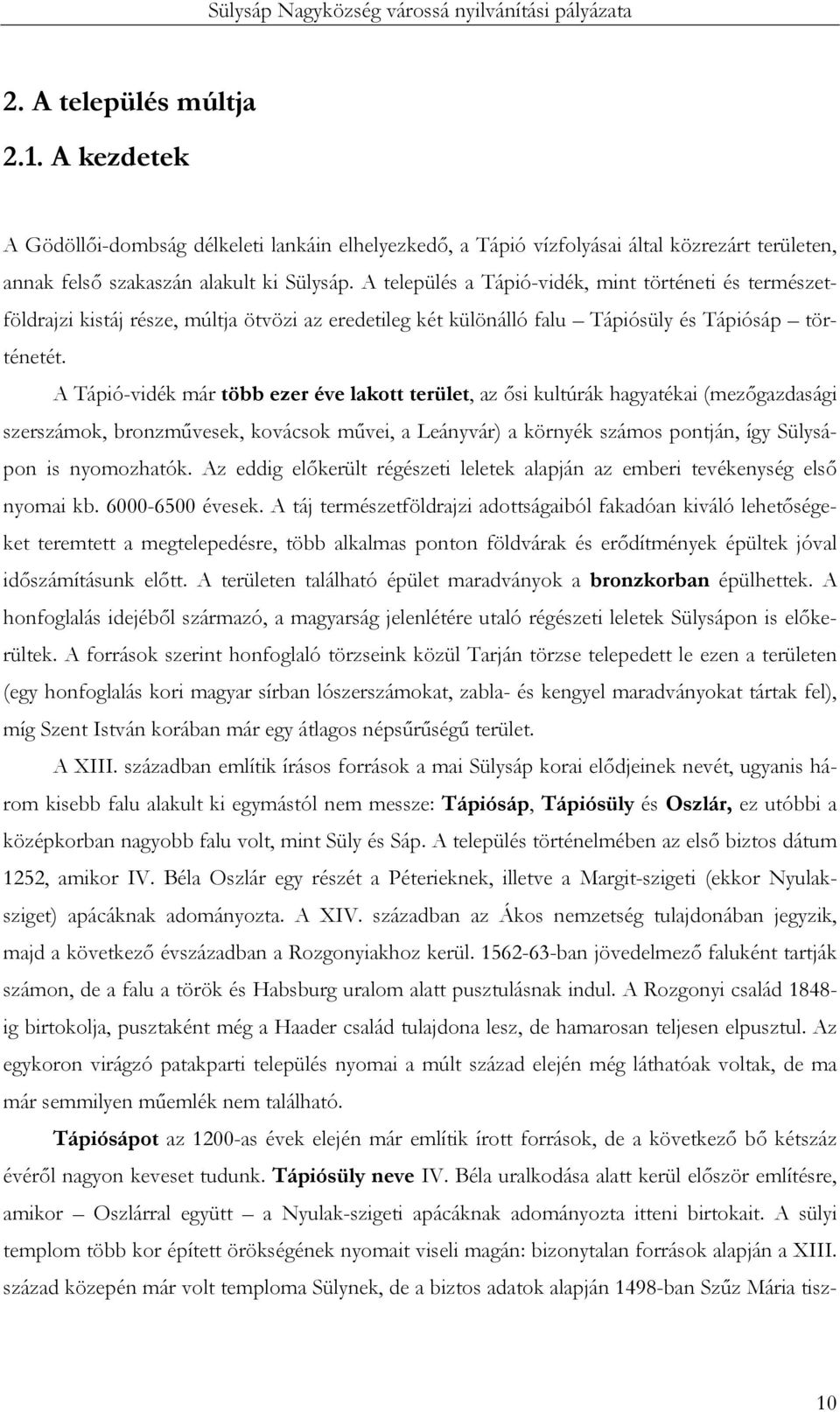 A Tápió-vidék már több ezer éve lakott terület, az ősi kultúrák hagyatékai (mezőgazdasági szerszámok, bronzművesek, kovácsok művei, a Leányvár) a környék számos pontján, így Sülysápon is nyomozhatók.