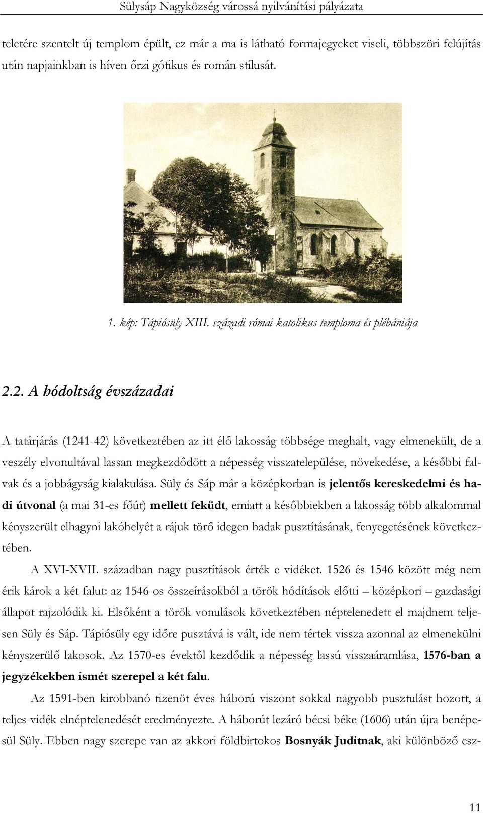 2. A hódoltság évszázadai A tatárjárás (1241-42) következtében az itt élő lakosság többsége meghalt, vagy elmenekült, de a veszély elvonultával lassan megkezdődött a népesség visszatelepülése,