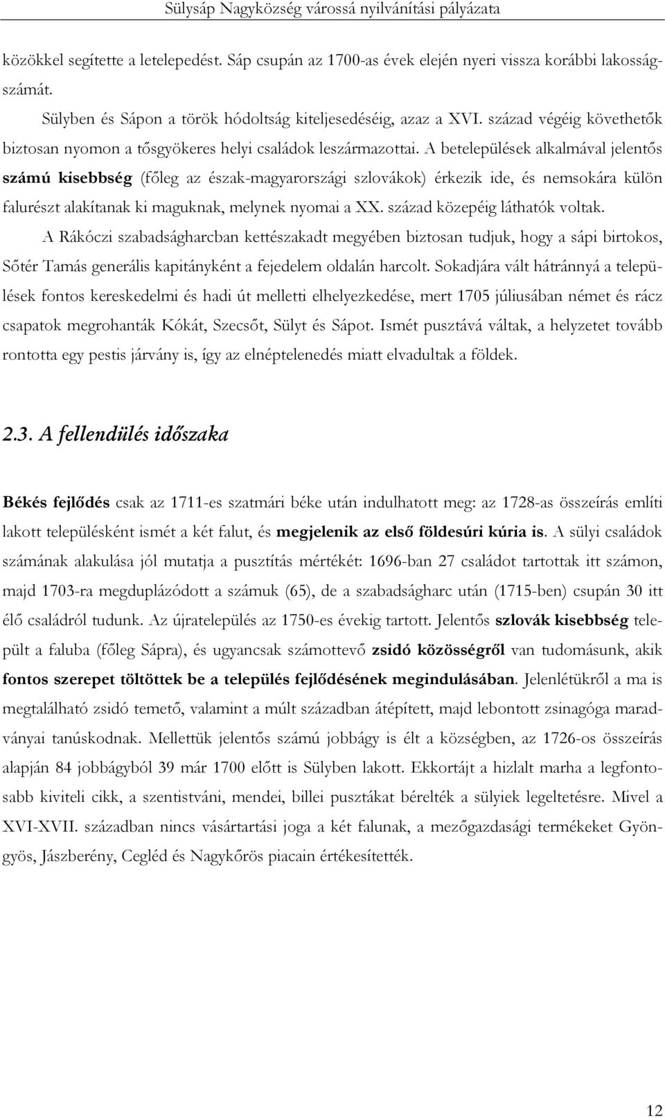 A betelepülések alkalmával jelentős számú kisebbség (főleg az észak-magyarországi szlovákok) érkezik ide, és nemsokára külön falurészt alakítanak ki maguknak, melynek nyomai a XX.