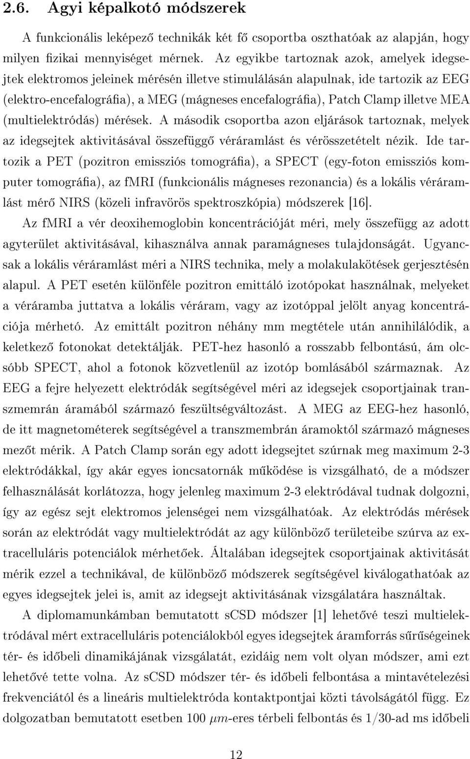 illetve MEA (multielektródás) mérések. A második csoportba azon eljárások tartoznak, melyek az idegsejtek aktivitásával összefügg véráramlást és vérösszetételt nézik.