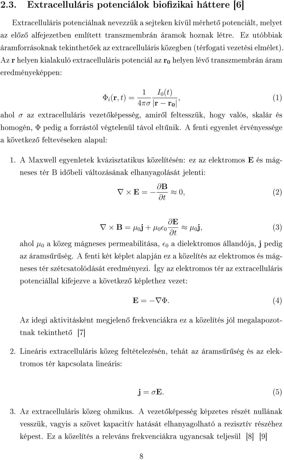 Az r helyen kialakuló extracelluláris potenciál az r 0 helyen lév transzmembrán áram eredményeképpen: Φ i (r, t) = 1 I 0 (t) 4πσ r r 0, (1) ahol σ az extracelluláris vezet képesség, amir l