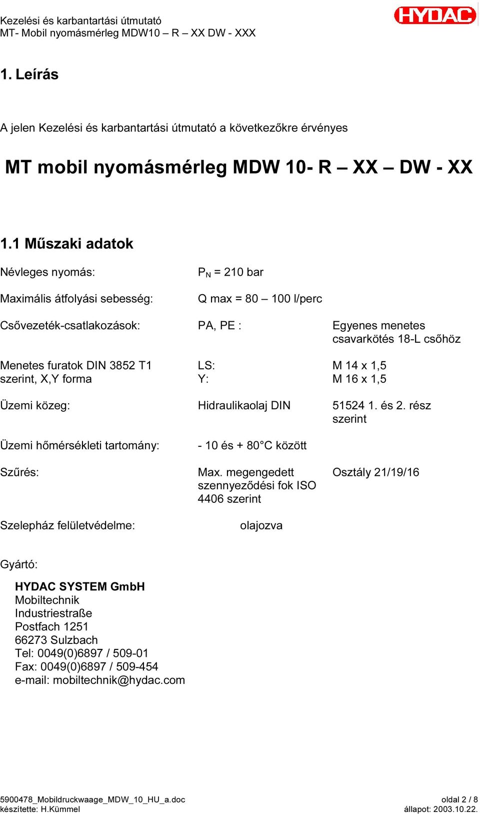 menetes csavarkötés 18-L csőhöz M 14 x 1,5 M 16 x 1,5 Üzemi közeg: Hidraulikaolaj DIN 51524 1. és 2.