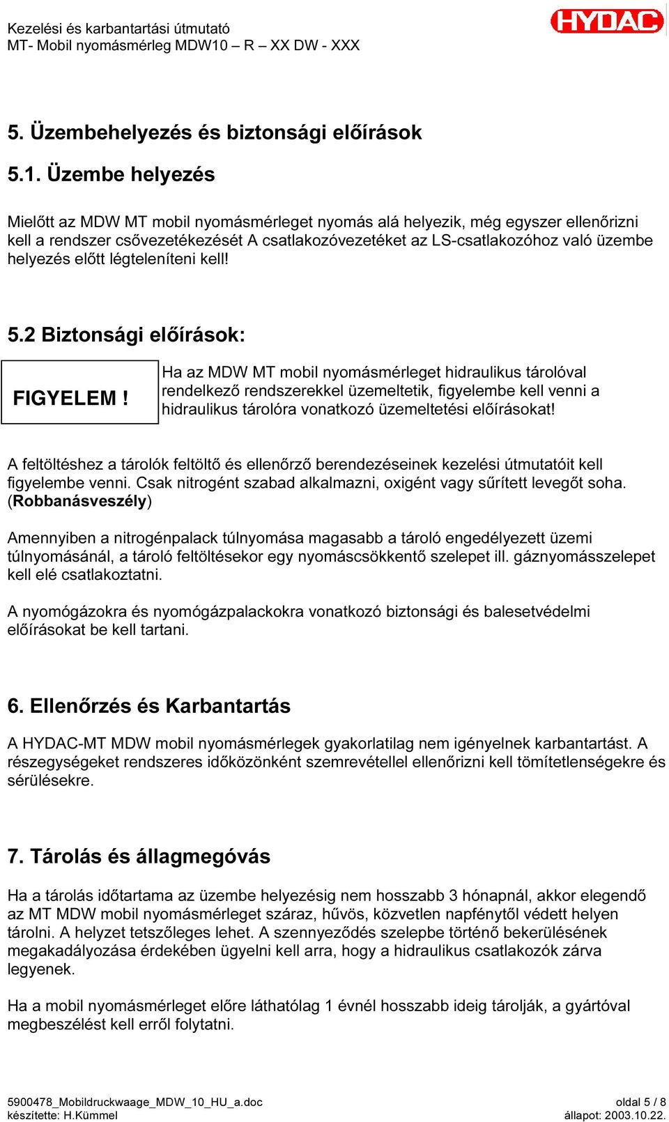 Üzembe helyezés Mielőtt az MDW MT mobil nyomásmérleget nyomás alá helyezik, még egyszer ellenőrizni kell a rendszer csővezetékezését A csatlakozóvezetéket az LS-csatlakozóhoz való üzembe helyezés