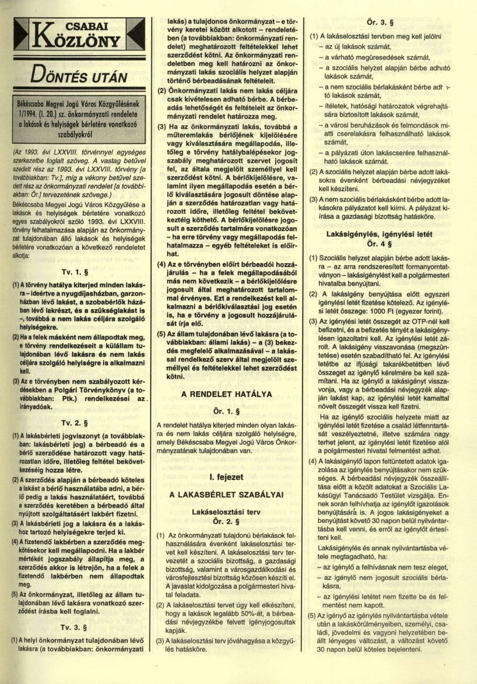 ], míg a vékony betűvel szedett rész az önkormányzati rendelet [a továbbiakban: Őr.] tervezetének szövege.