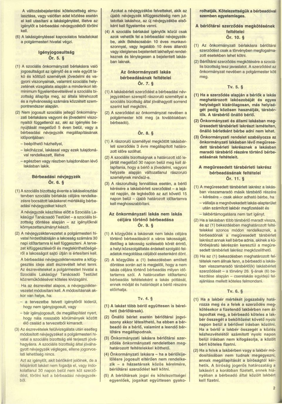 (1) A szociális önkormányzati bérlakásra való jogosultságot az igénylő és a vele együtt lakó és költöző személyek jövedelmi és vagyoni viszonyainak, valamint szociális helyzetének vizsgálata alapján