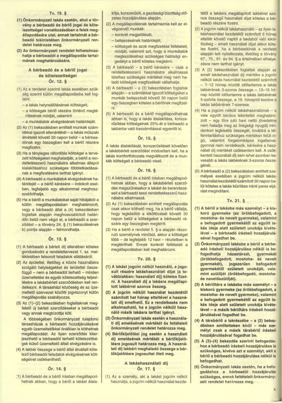 határozza meg. (2) Az önkormányzati rendelet felhatalmazhatja a bérbeadót a megállapodás tartalmának meghatározására. A bérbeadó és a bérlő jogai és kötelezettségei Ör. 12.