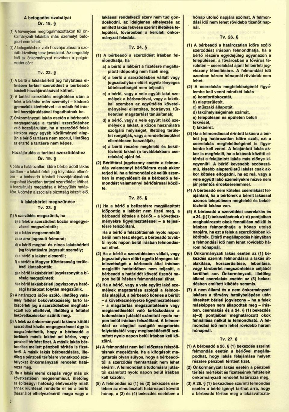 (1) A bérlő a lakásbérleti jog folytatása ellenében tartási szerződést a bérbeadó írásbeli hozzájárulásával köthet.