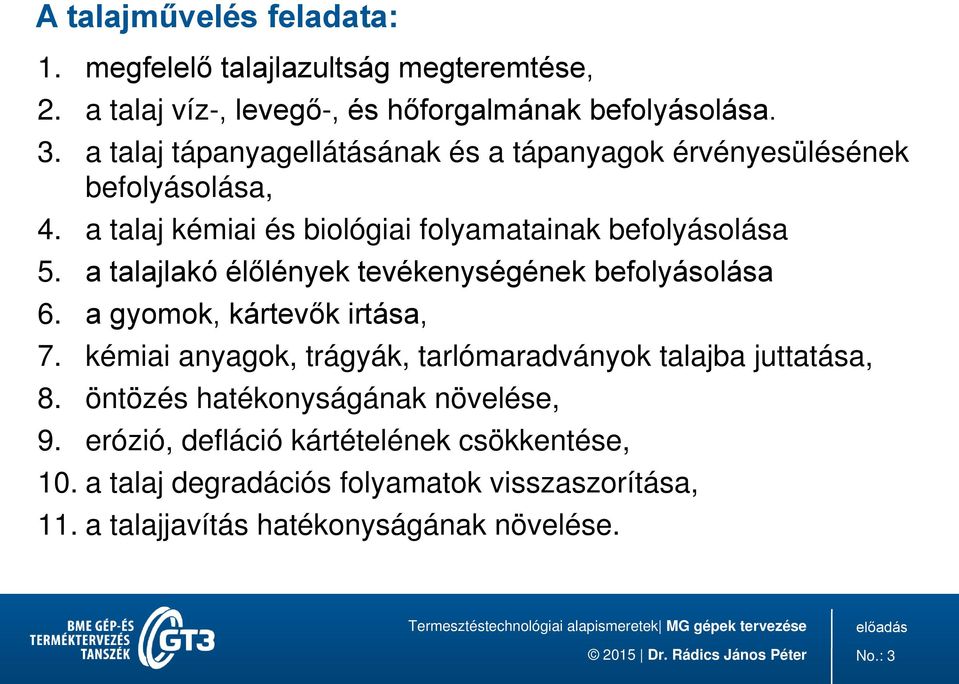 a talajlakó élőlények tevékenységének befolyásolása 6. a gyomok, kártevők irtása, 7. kémiai anyagok, trágyák, tarlómaradványok talajba juttatása, 8.