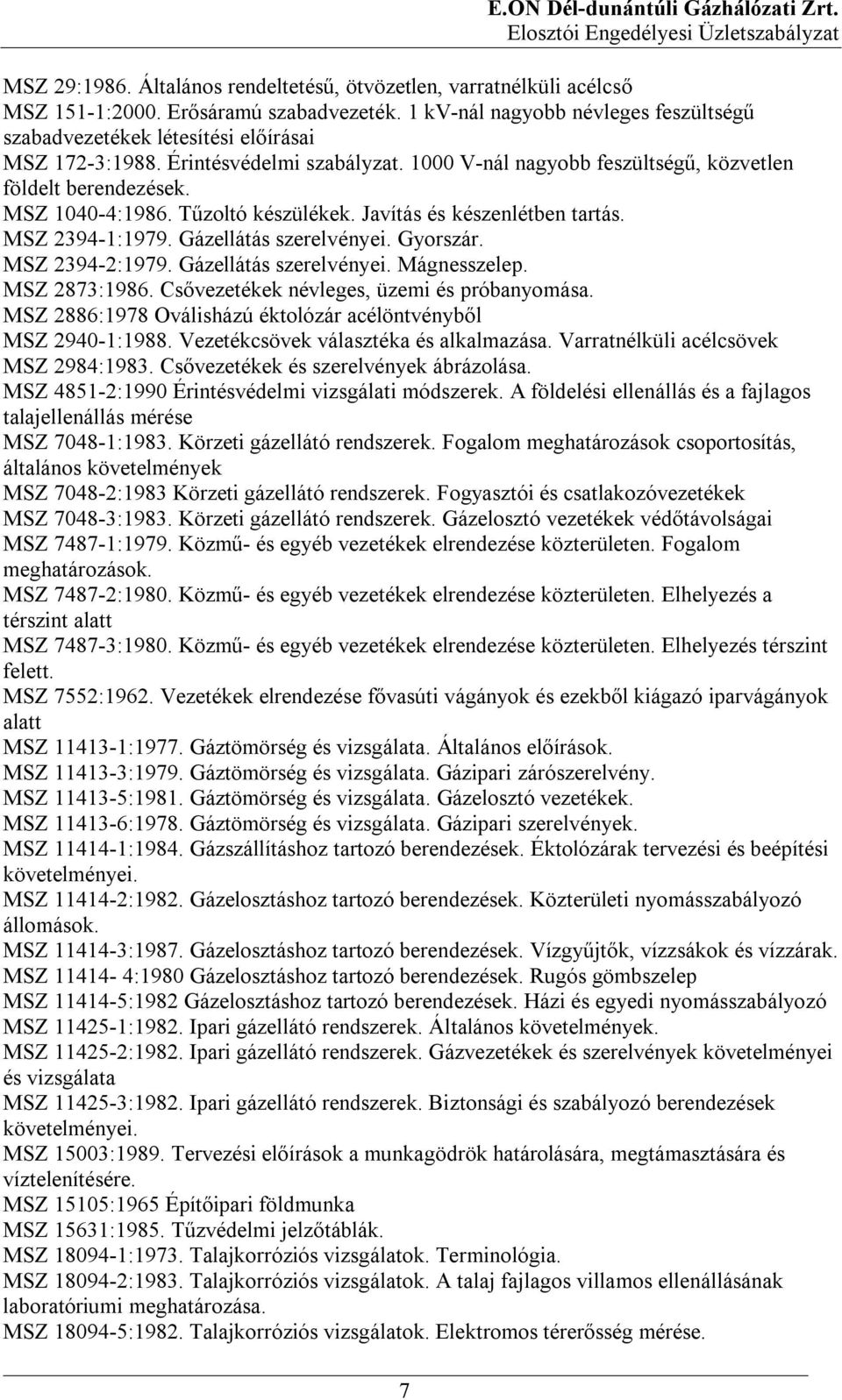 Tűzoltó készülékek. Javítás és készenlétben tartás. MSZ 2394-1:1979. Gázellátás szerelvényei. Gyorszár. MSZ 2394-2:1979. Gázellátás szerelvényei. Mágnesszelep. MSZ 2873:1986.