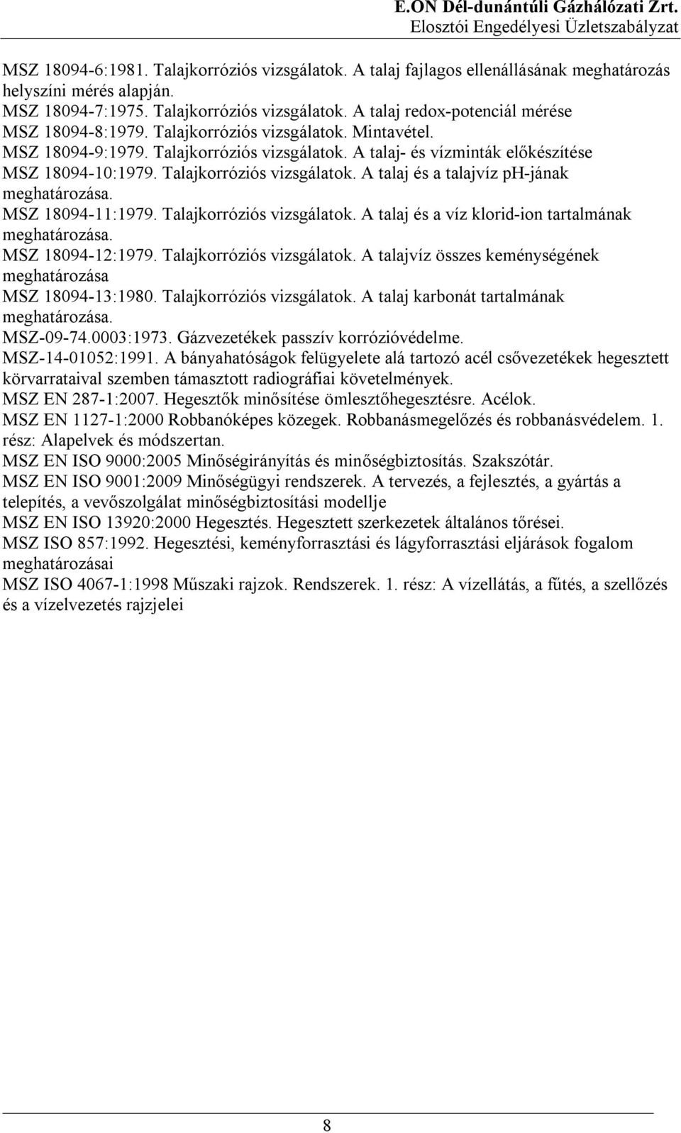 MSZ 18094-11:1979. Talajkorróziós vizsgálatok. A talaj és a víz klorid-ion tartalmának meghatározása. MSZ 18094-12:1979. Talajkorróziós vizsgálatok. A talajvíz összes keménységének meghatározása MSZ 18094-13:1980.