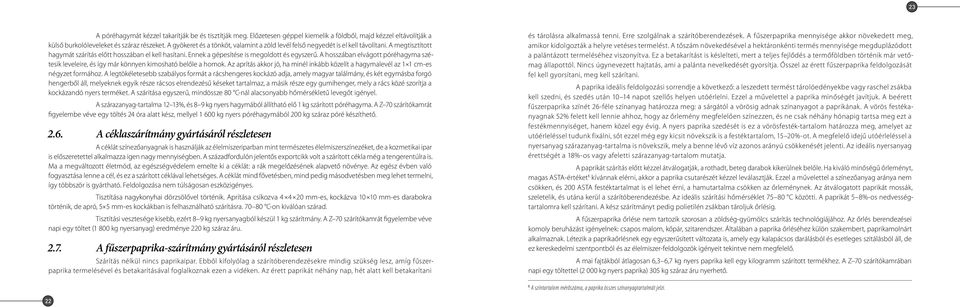 A hosszában elvágott póréhagyma szétesik leveleire, és így már könnyen kimosható belőle a homok. Az aprítás akkor jó, ha minél inkább közelít a hagymalevél az 1 1 cm-es négyzet formához.