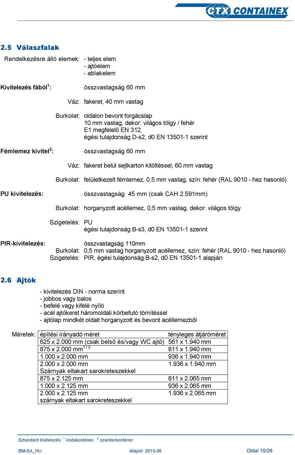 Burkolat: felületkezelt fémlemez, 0,5 mm vastag, szín: fehér (RAL 9010 - hez hasonló) PU kivitelezés: összvastagság 45 mm (csak CAH 2.