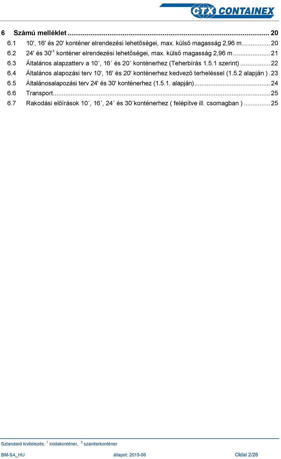 4 Általános alapozási terv 10', 16' és 20' konténerhez kedvező terheléssel (1.5.2 alapján ). 23 6.