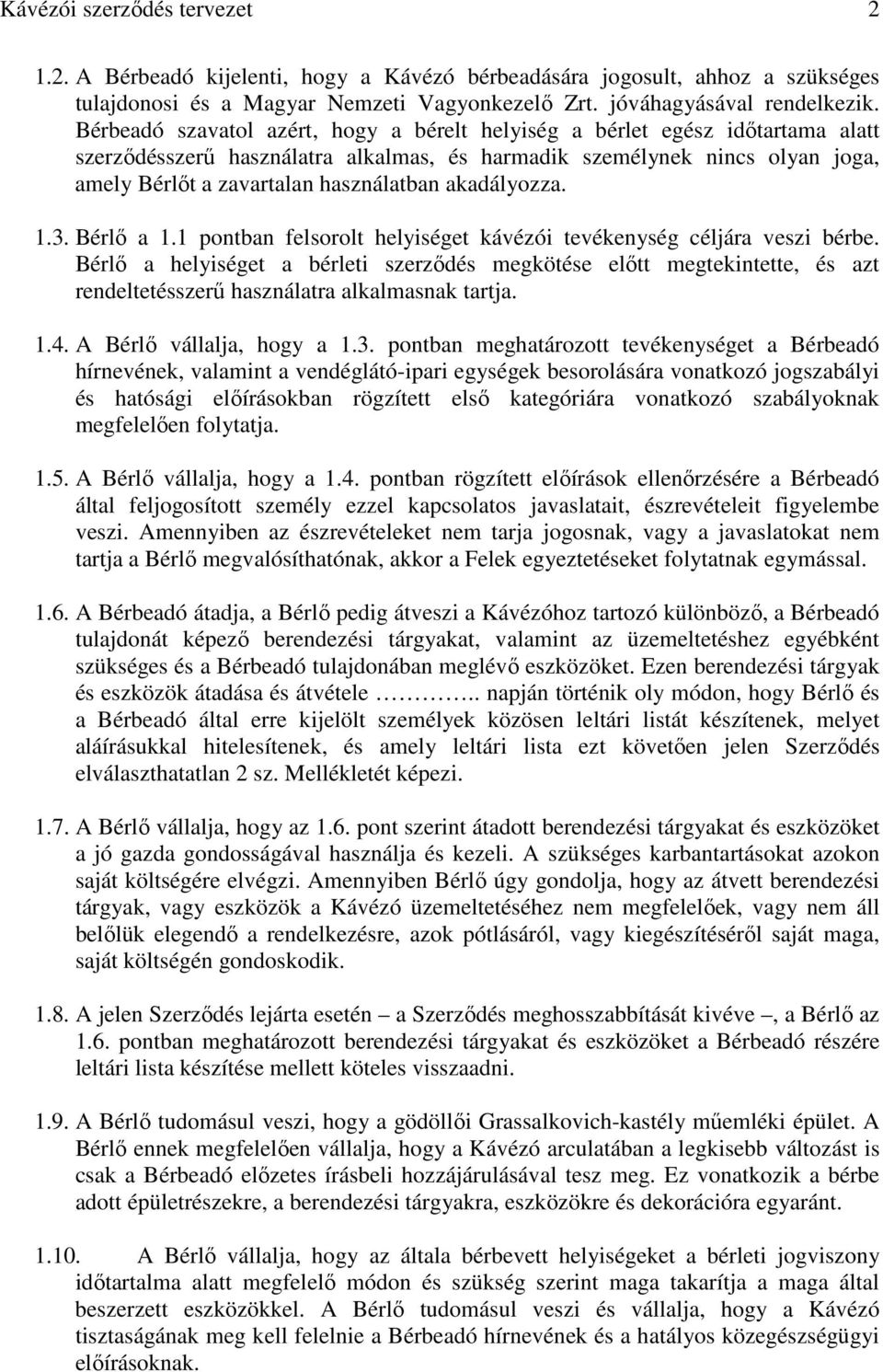 akadályozza. 1.3. Bérlő a 1.1 pontban felsorolt helyiséget kávézói tevékenység céljára veszi bérbe.