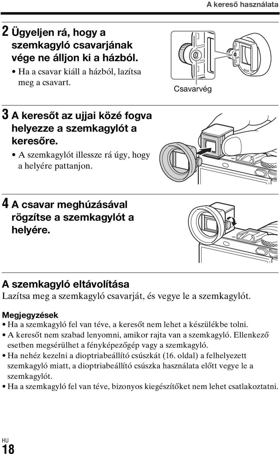 A szemkagyló eltávolítása Lazítsa meg a szemkagyló csavarját, és vegye le a szemkagylót. Megjegyzések Ha a szemkagyló fel van téve, a keresőt nem lehet a készülékbe tolni.