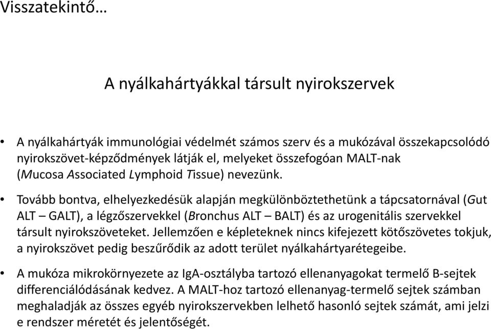 Tovább bontva, elhelyezkedésük alapján megkülönböztethetünk a tápcsatornával (Gut ALT GALT), a légzőszervekkel (Bronchus ALT BALT) és az urogenitális szervekkel társult nyirokszöveteket.