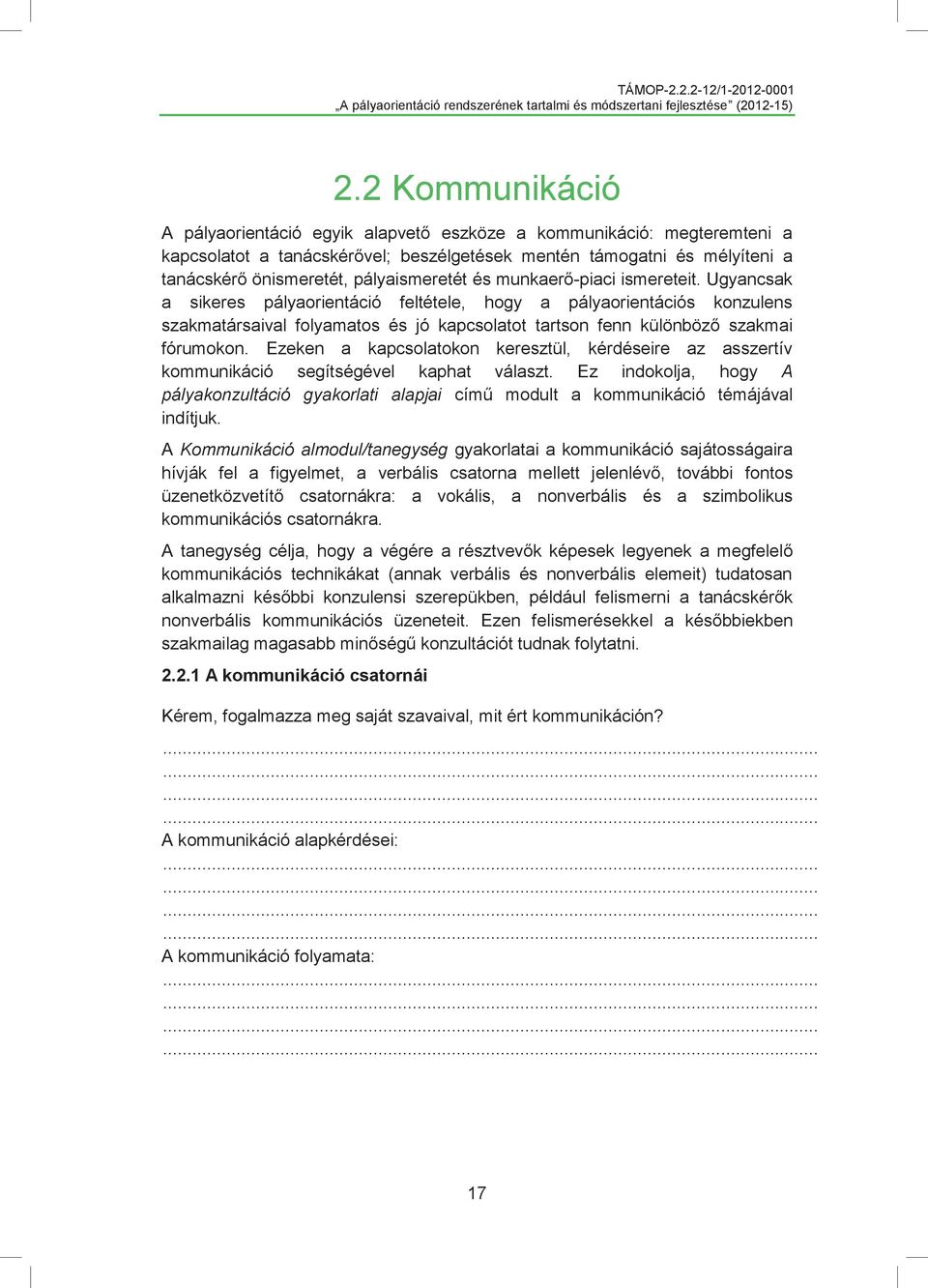 Ugyancsak a sikeres pályaorientáció feltétele, hogy a pályaorientációs konzulens szakmatársaival folyamatos és jó kapcsolatot tartson fenn különböző szakmai fórumokon.