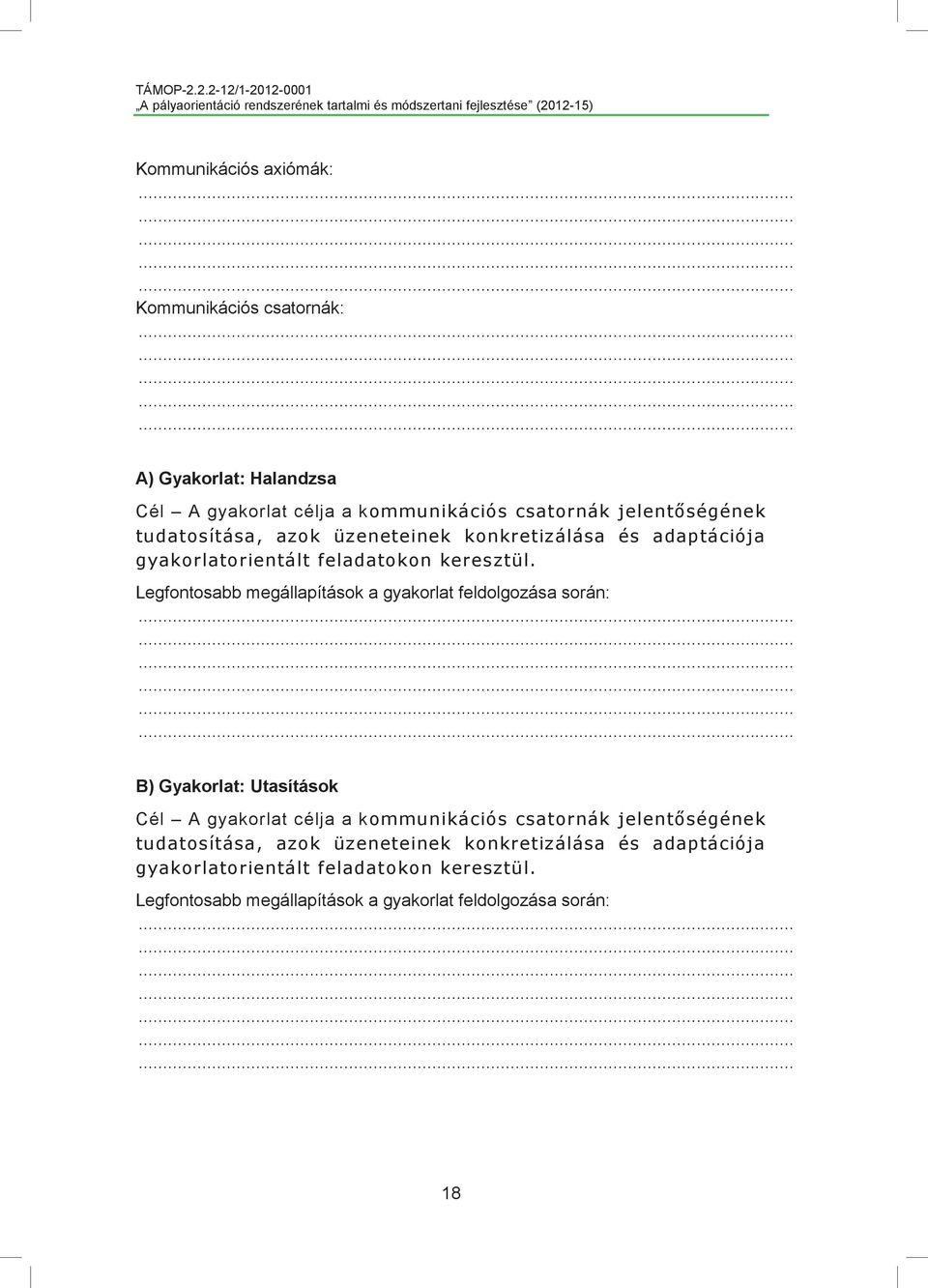 Legfontosabb megállapítások a gyakorlat feldolgozása során: B) Gyakorlat: Utasítások Cél A gyakorlat célja a kommunikációs csatornák